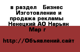  в раздел : Бизнес » Изготовление и продажа рекламы . Ненецкий АО,Нарьян-Мар г.